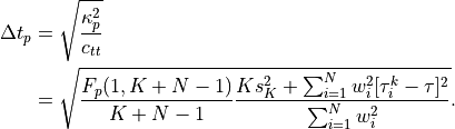 \Delta t_p &= \sqrt{ \frac{\kappa_p^2}{c_{tt}} } \\
           &= \sqrt{ \frac{F_p(1,K+N-1)}{K+N-1} \frac{Ks_K^2 + \sum_{i=1}^{N}w_i^2 [\tau_i^k-\tau]^2}{\sum_{i=1}^{N}w_i^2}}.