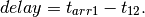 delay = t_{arr1} - t_{12}.